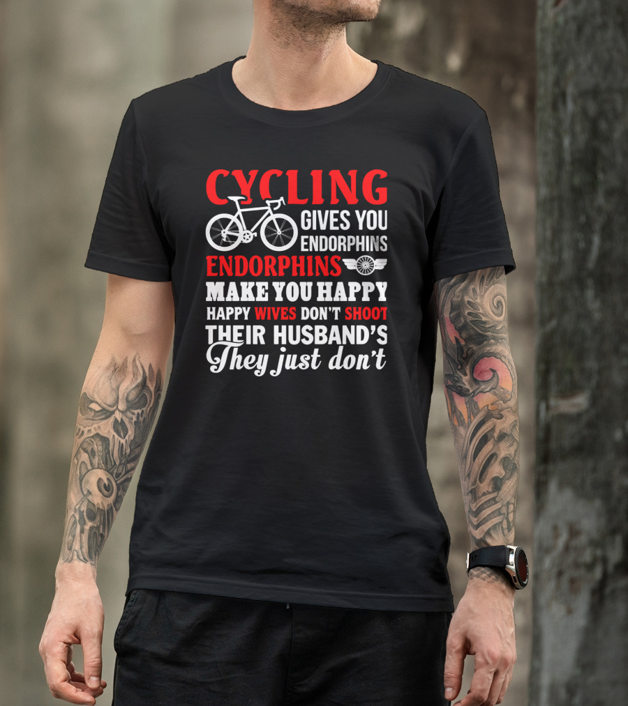 CYCLING Gives You Endorphins Make You Happy Wives Don't Shoot Their Husband's They Just Don't T-Shirt