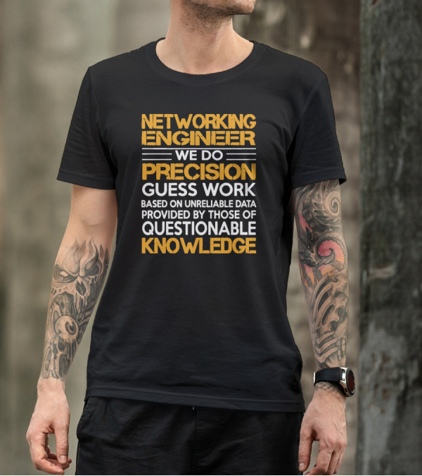 Networking Engineer We Do Precision Guess Work Based On Unreliable Data Provided By Those Of Questionable Knowledge T-Shirt