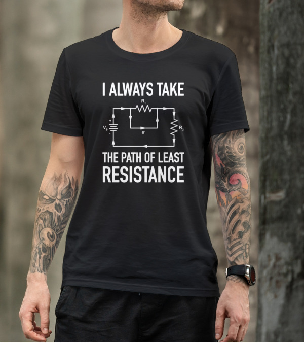 I Always Take The Path Of Least Resistance Electrical Circuit Engineer T-Shirt