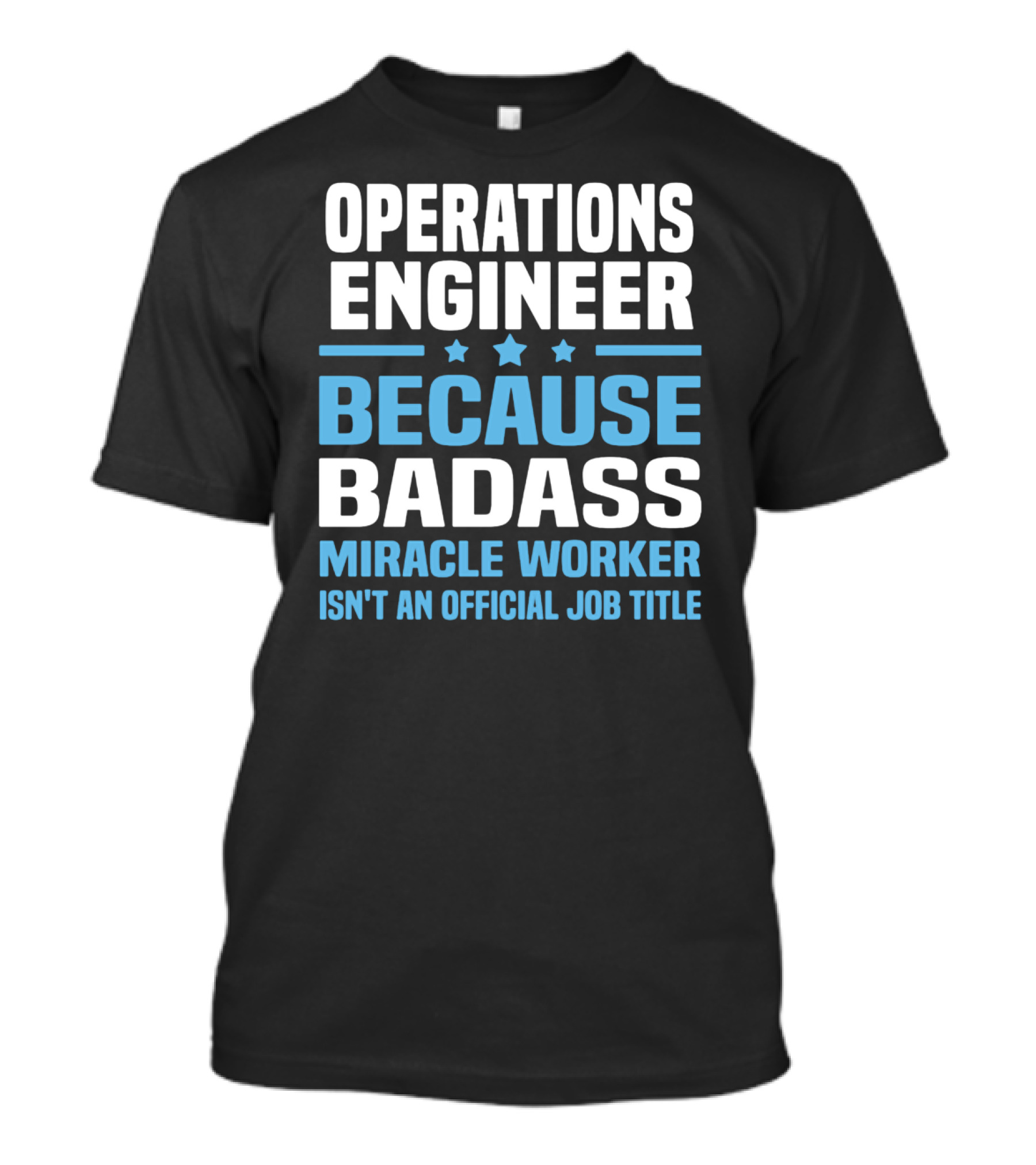 OPERATIONS ENGINEER BECAUSE BADASS MIRACLE WORKER ISN'T AN OFFICIAL JOB TITLE T-Shirt