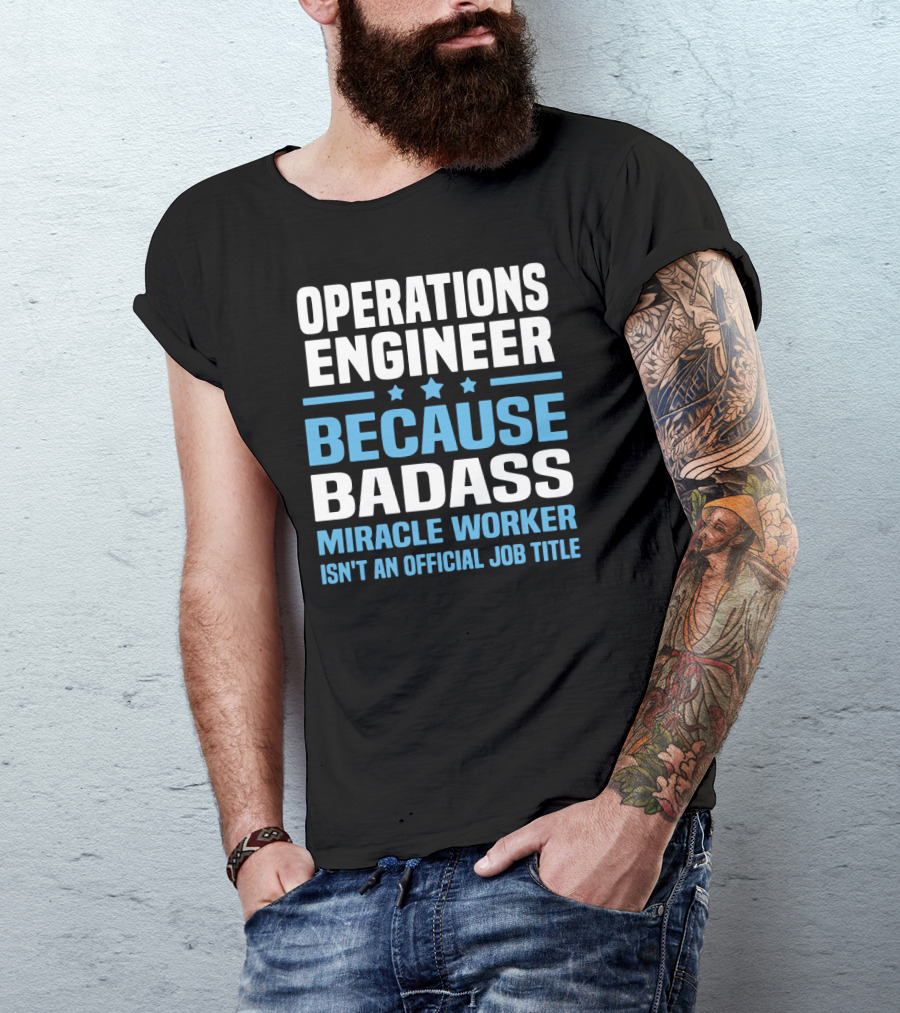 OPERATIONS ENGINEER BECAUSE BADASS MIRACLE WORKER ISN'T AN OFFICIAL JOB TITLE T-Shirt