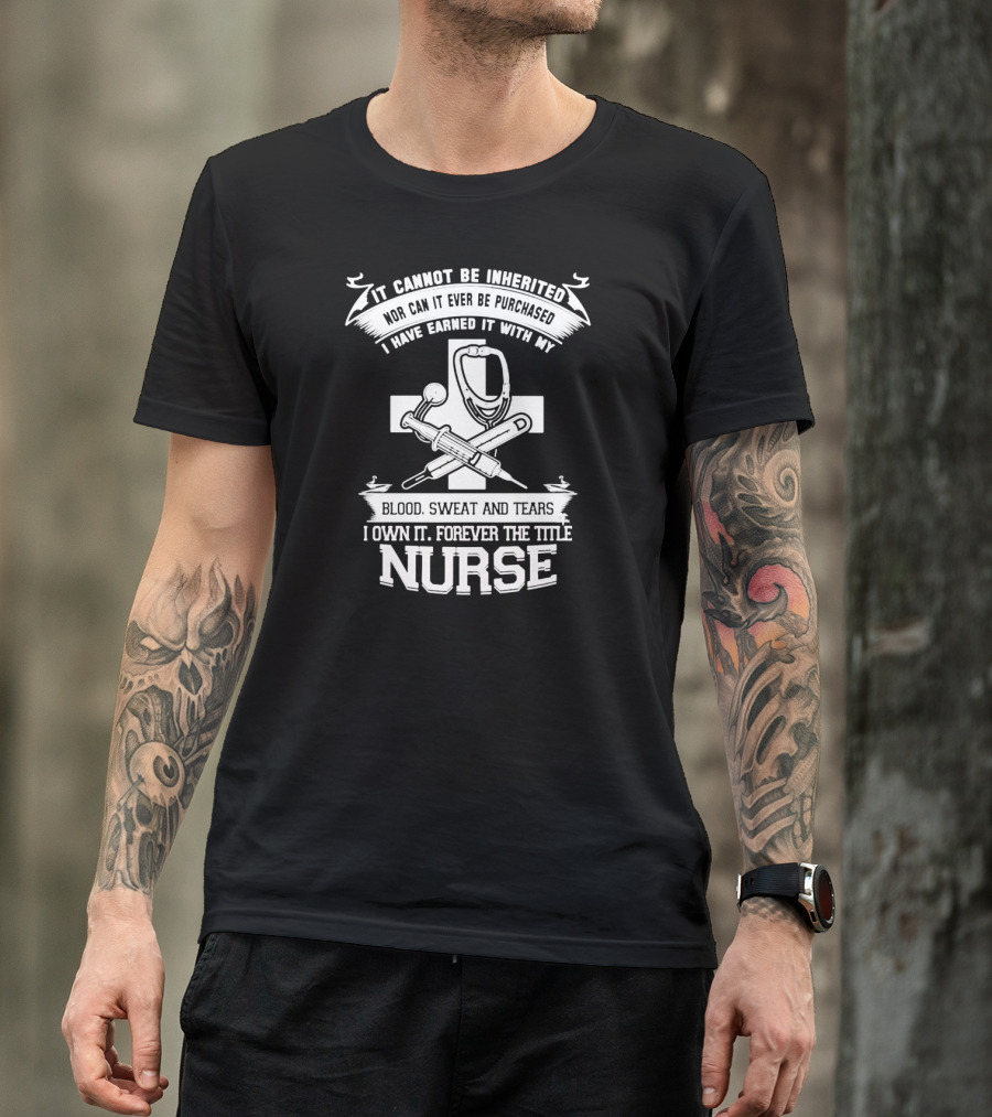 Blood Sweat And Tears Forever Nurse Title T-Shirt