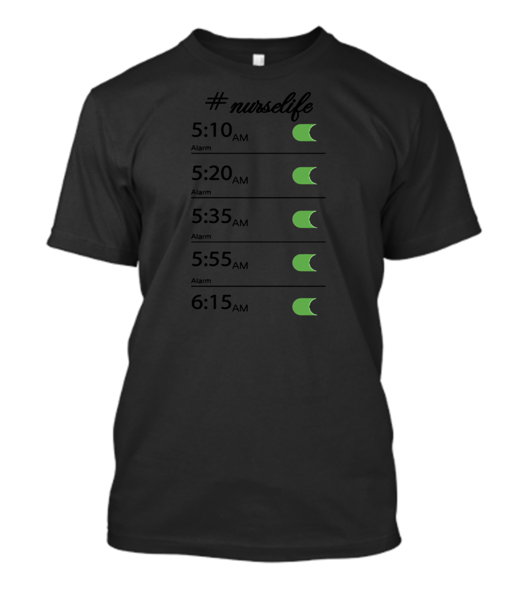 Nurselife Alarm Times 5:10 AM 5:20 AM 5:35 AM 5:55 AM 6:15 AM T-Shirt