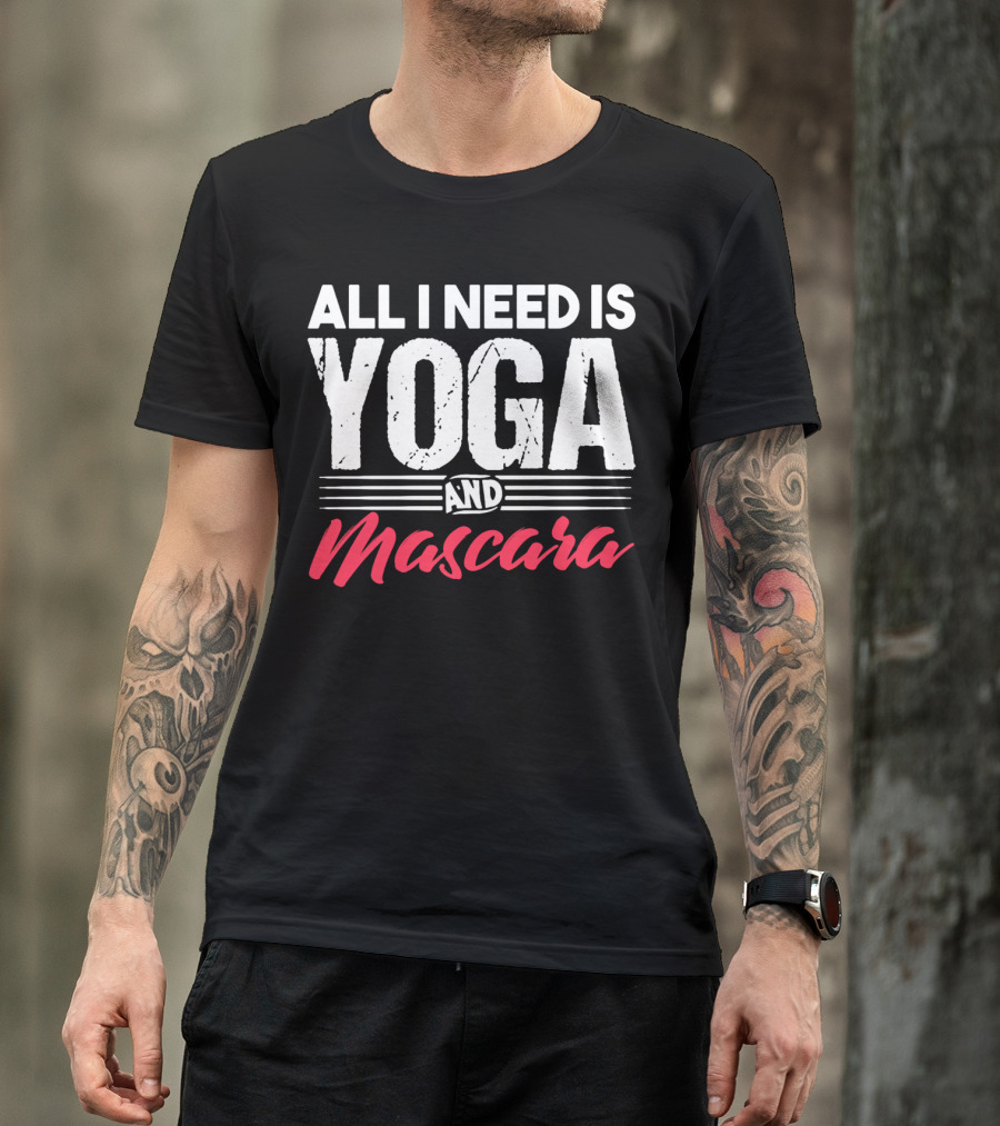 All I Need Is Yoga And Mascara T-Shirt