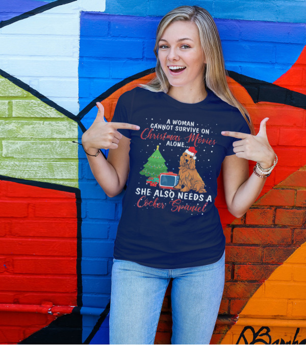 A Woman Cannot Survive On Christmas Movies Alone She Also Needs A Cocker Spaniel T-Shirt