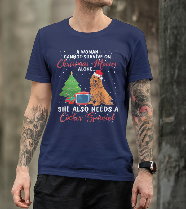 A Woman Cannot Survive On Christmas Movies Alone She Also Needs A Cocker Spaniel T-Shirt