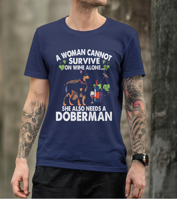 A Woman Cannot Survive On Wine Alone She Also Needs A Doberman T-Shirt