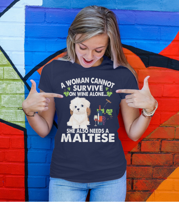 A Woman Cannot Survive On Wine Alone She Also Needs A Maltese T-Shirt