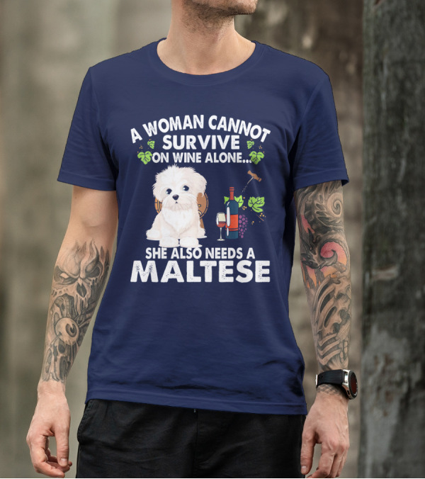A Woman Cannot Survive On Wine Alone She Also Needs A Maltese T-Shirt