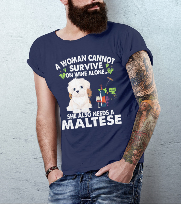 A Woman Cannot Survive On Wine Alone She Also Needs A Maltese T-Shirt