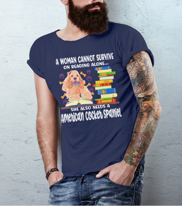 A Woman Cannot Survive On Reading Alone She Also Needs A American Cocker Spaniel T-Shirt