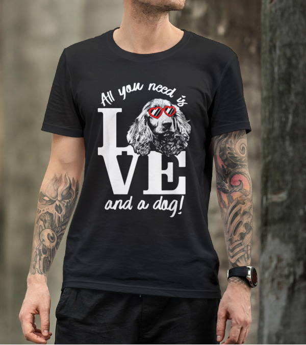 All You Need Is Love And A Dog English Cocker Spaniel T-Shirt