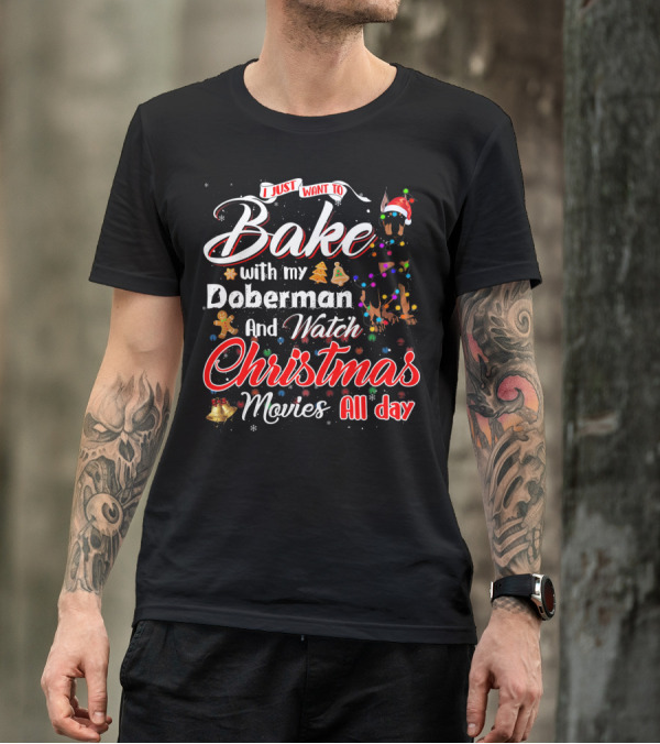 I Just Want To Bake With My Doberman And Watch Christmas Movies All Day T-Shirt