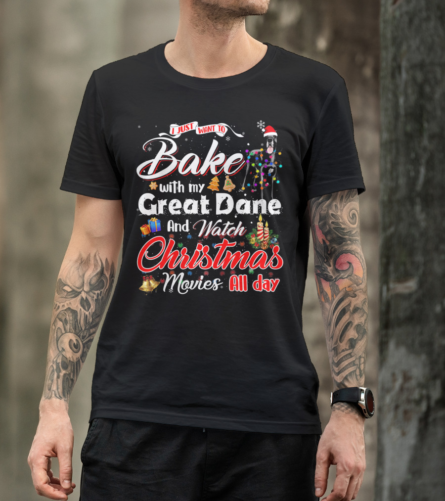 I Just Want To Bake With My Great Dane And Watch Christmas Movies All Day T-Shirt