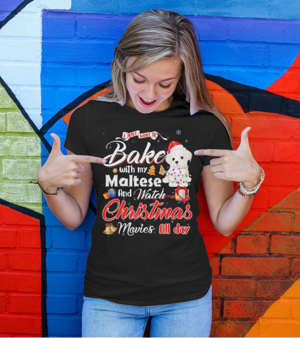 I Just Want To Bake With My Maltese And Watch Christmas Movies All Day T-Shirt