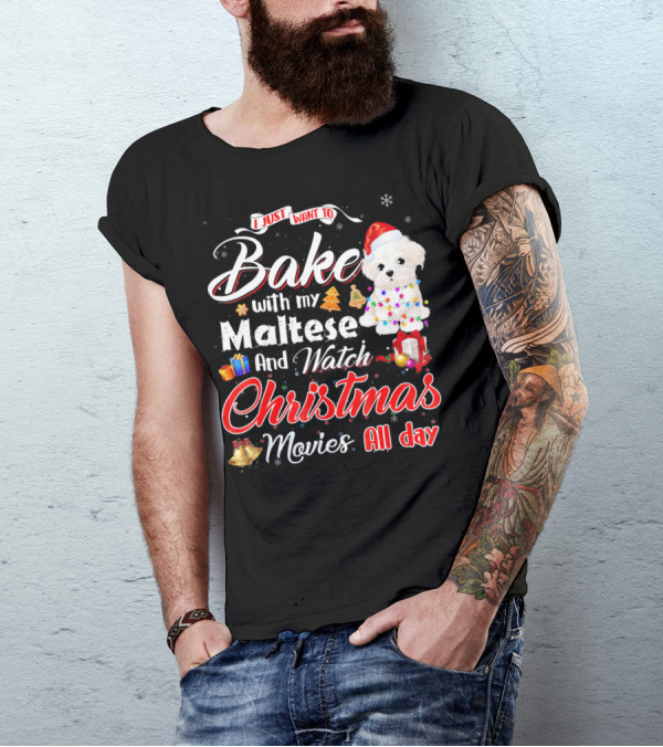 I Just Want To Bake With My Maltese And Watch Christmas Movies All Day T-Shirt