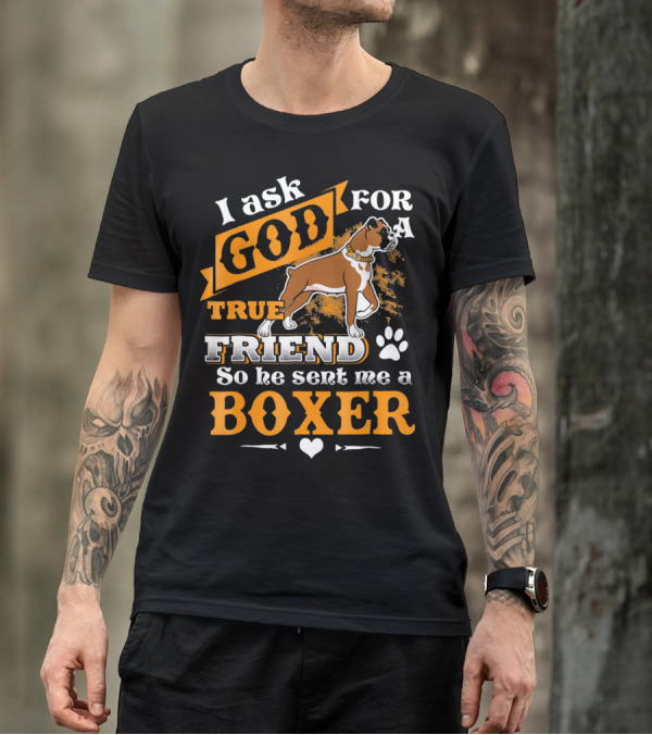 I Ask God For A True Friend So He Sent Me A Boxer T-Shirt