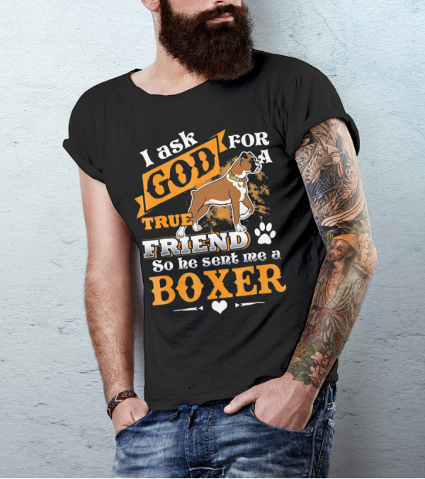 I Ask God For A True Friend So He Sent Me A Boxer T-Shirt