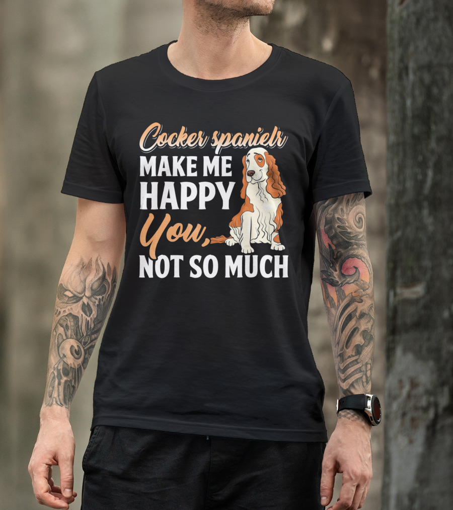 Cocker Spaniel Make Me Happy You Not So Much T-Shirt