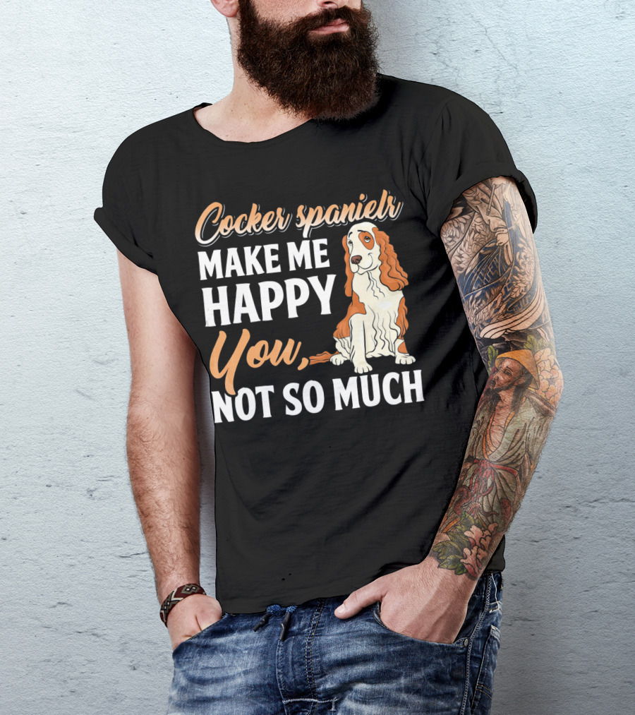 Cocker Spaniel Make Me Happy You Not So Much T-Shirt