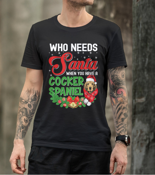 Who Needs Santa When You Have A Cocker Spaniel T-Shirt