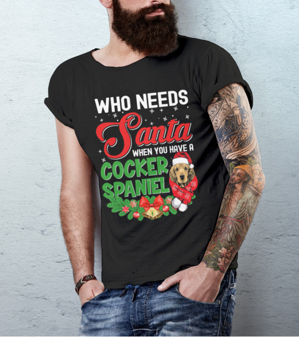 Who Needs Santa When You Have A Cocker Spaniel T-Shirt