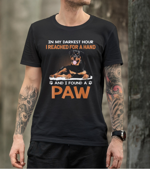 In My Darkest Hour I Reached For A Hand And I Found A Paw Rottweiler T-Shirt