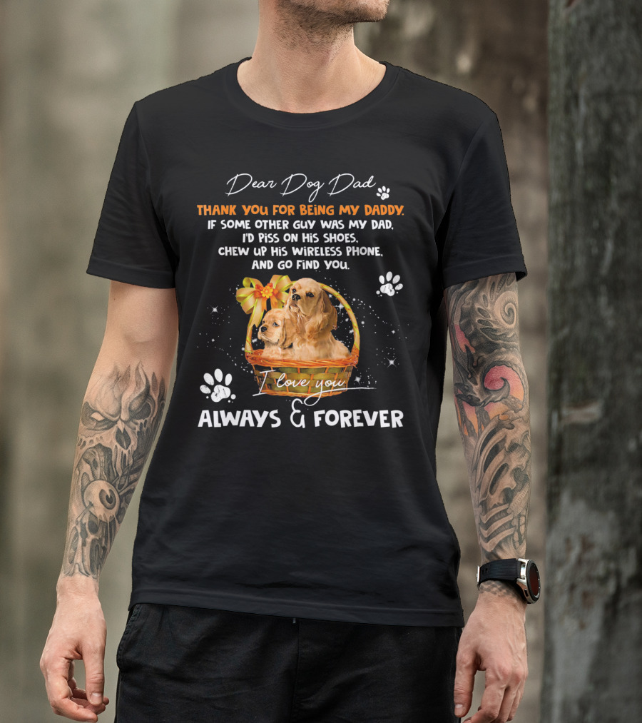 Dear Dog Dad Thank You For Being My Daddy I Love You Always And Forever T-Shirt