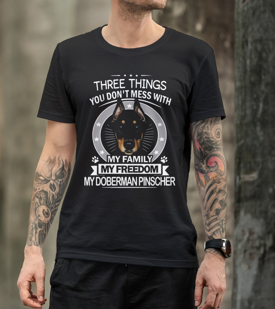 THREE THINGS YOU DON'T MESS WITH MY FAMILY MY FREEDOM MY DOBERMAN PINSCHER T-Shirt