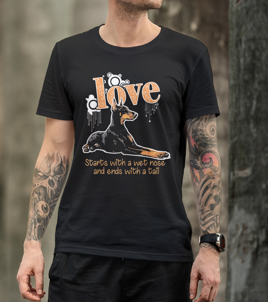 Doberman Love Starts With A Wet Nose And Ends With A Tail T-Shirt