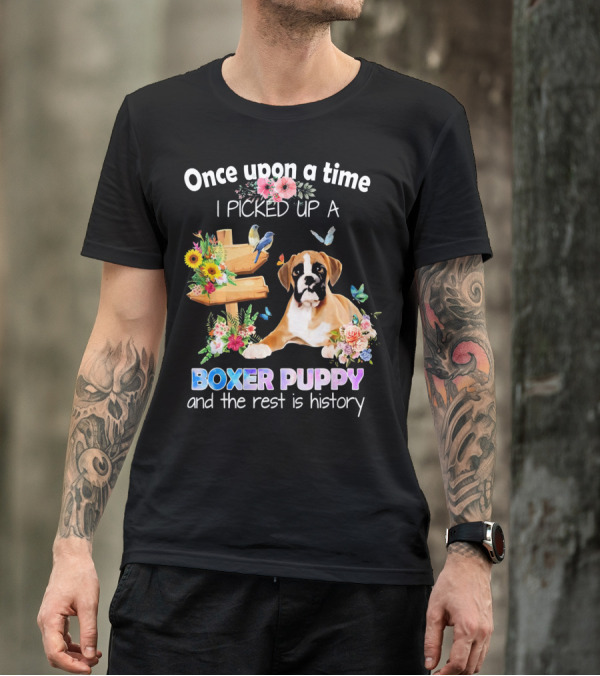 Once Upon A Time I Picked Up A Boxer Puppy And The Rest Is History T-Shirt