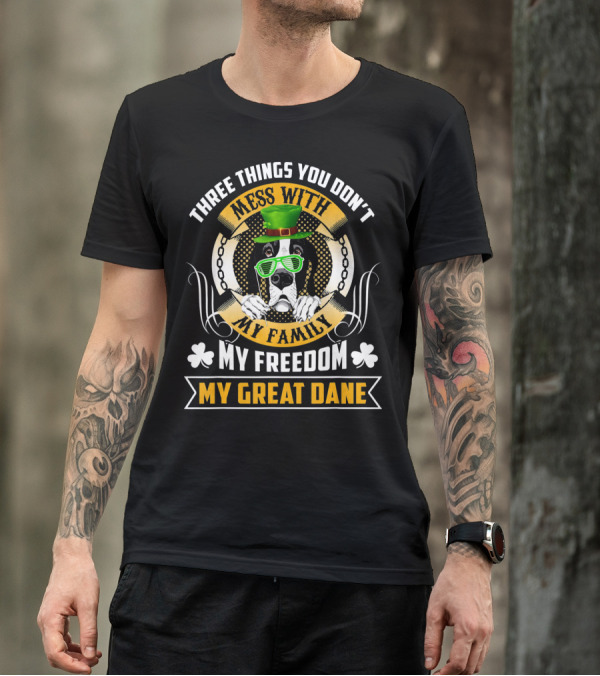 Three Things You Don't Mess With My Family My Freedom My Great Dane St Patricks Day T-Shirt
