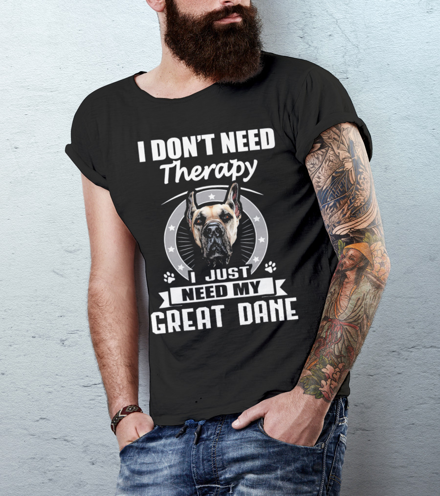 I Don't Need Therapy I Just Need My Great Dane T-Shirt
