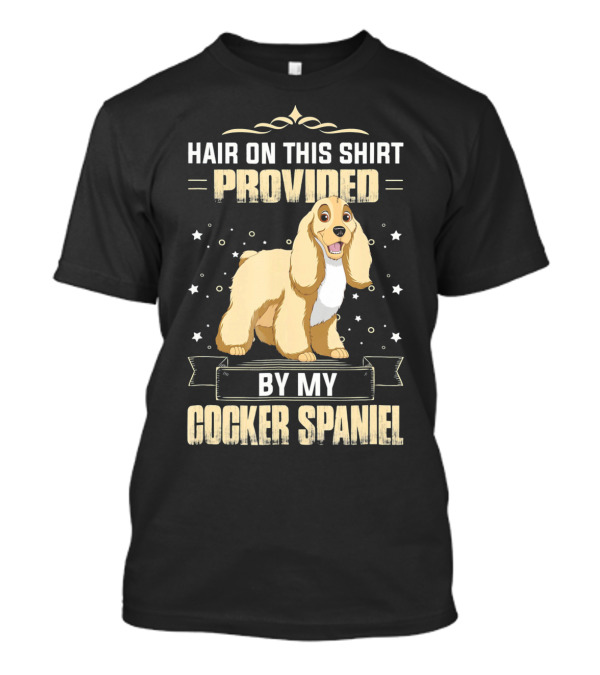 Hair On This Shirt Provided By My Cocker Spaniel T-Shirt