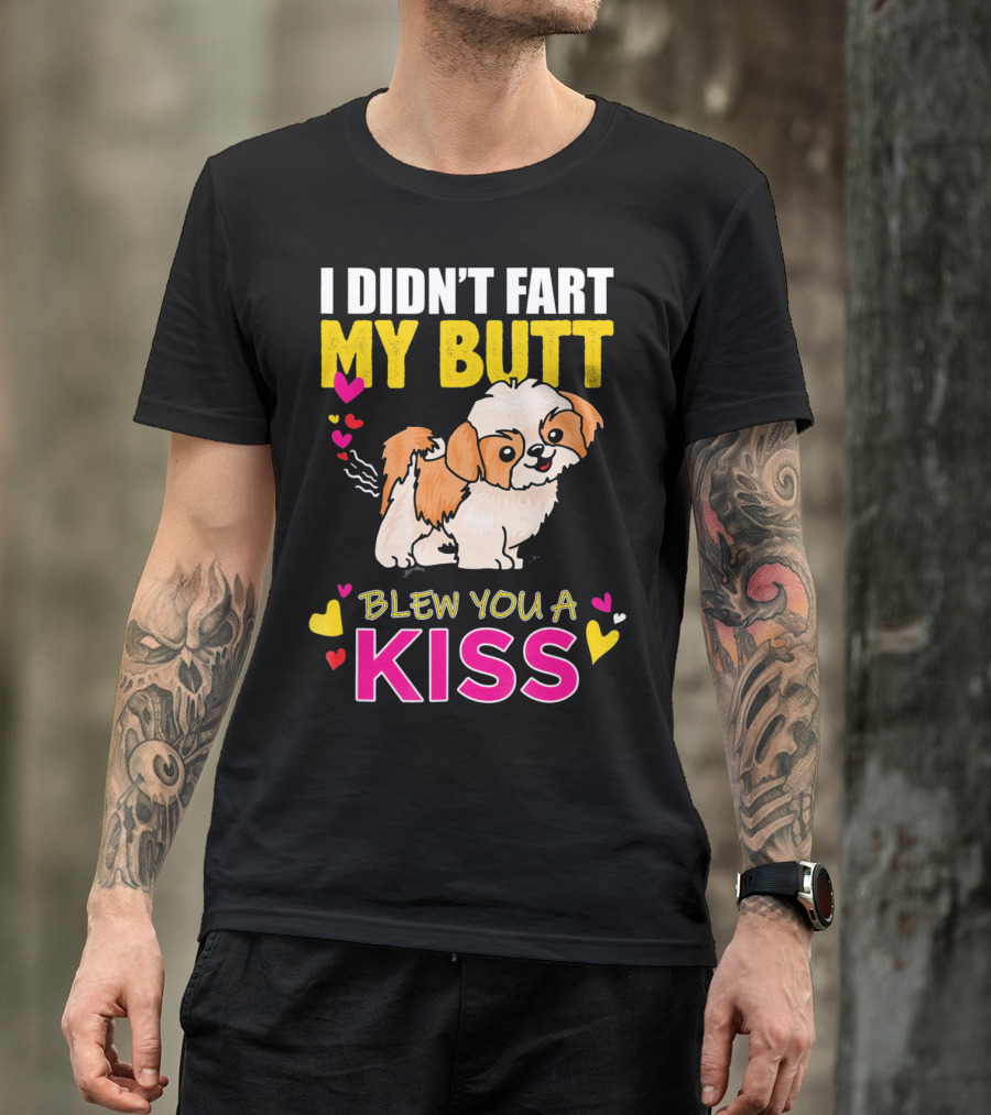 I Didn't Fart My Butt Blew You A Kiss Shih Tzu With Hearts T-Shirt