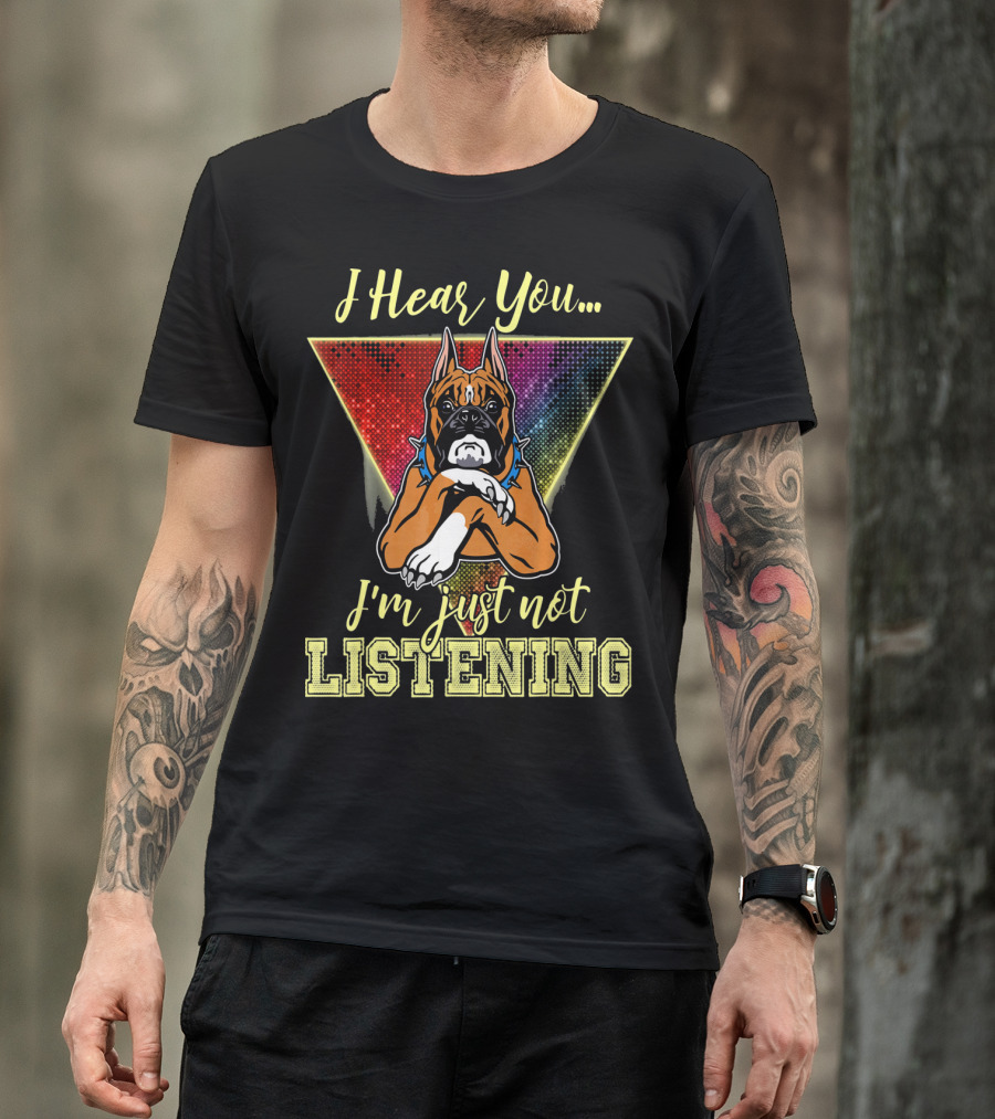 I Hear You I'm Just Not Listening Boxer Dog Colorful T-Shirt