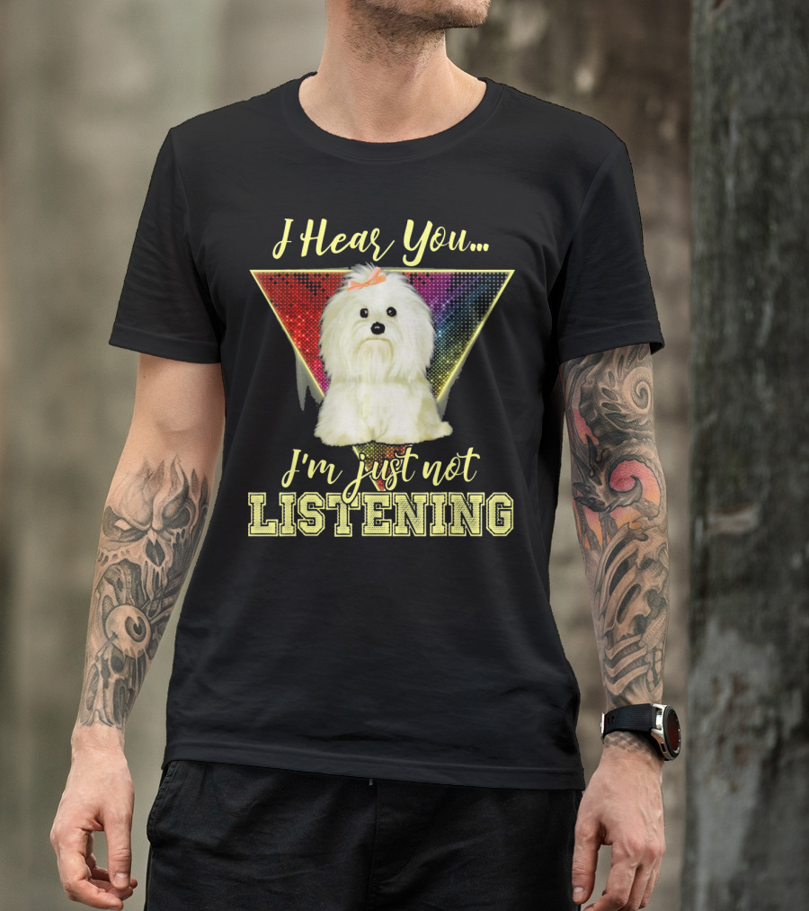 I Hear You I'm Just Not Listening Maltese Dog Rainbow T-Shirt