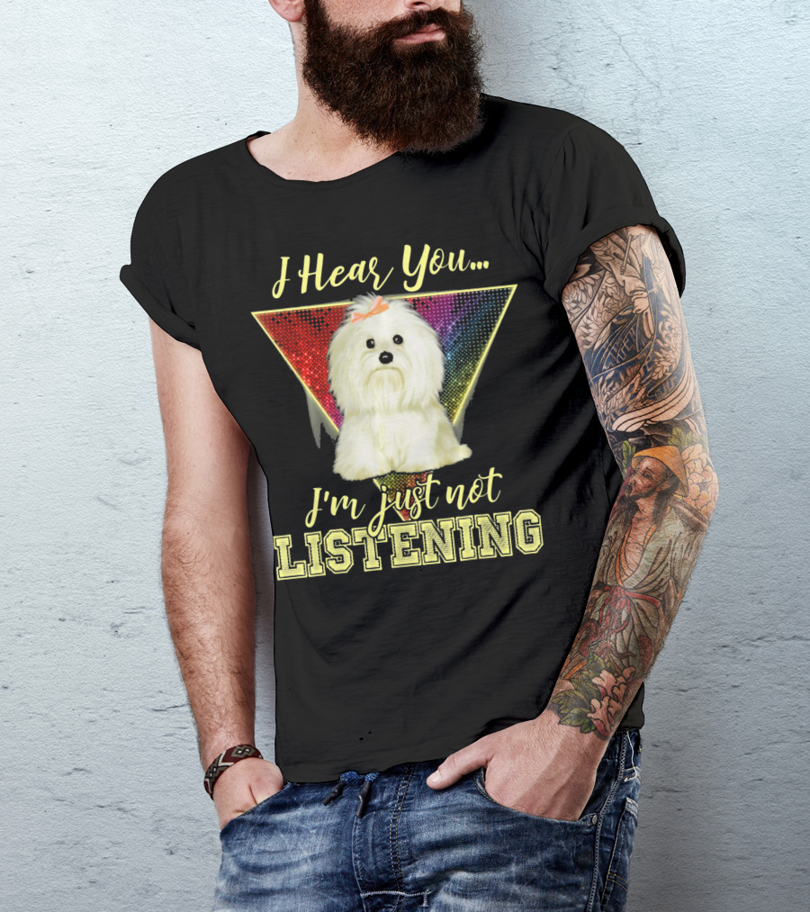 I Hear You I'm Just Not Listening Maltese Dog Rainbow T-Shirt