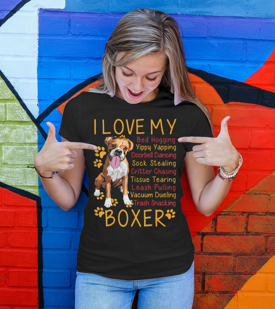I Love My Boxer Bed Hogging Yippy Yapping Doorbell Dancing Sock Stealing Critter Chasing Tissue Tearing Leash Pulling Vacuum Dueling Trash Snacking T-Shirt