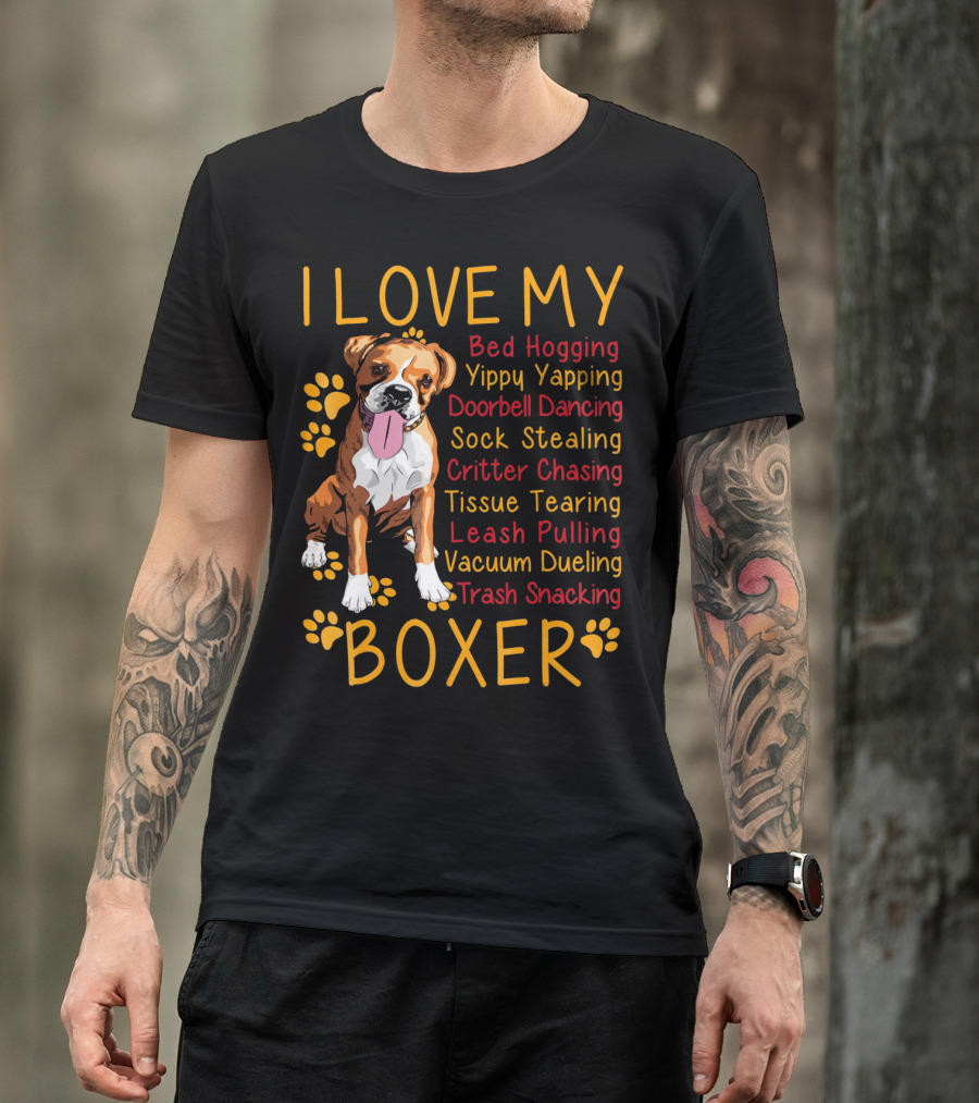 I Love My Boxer Bed Hogging Yippy Yapping Doorbell Dancing Sock Stealing Critter Chasing Tissue Tearing Leash Pulling Vacuum Dueling Trash Snacking T-Shirt