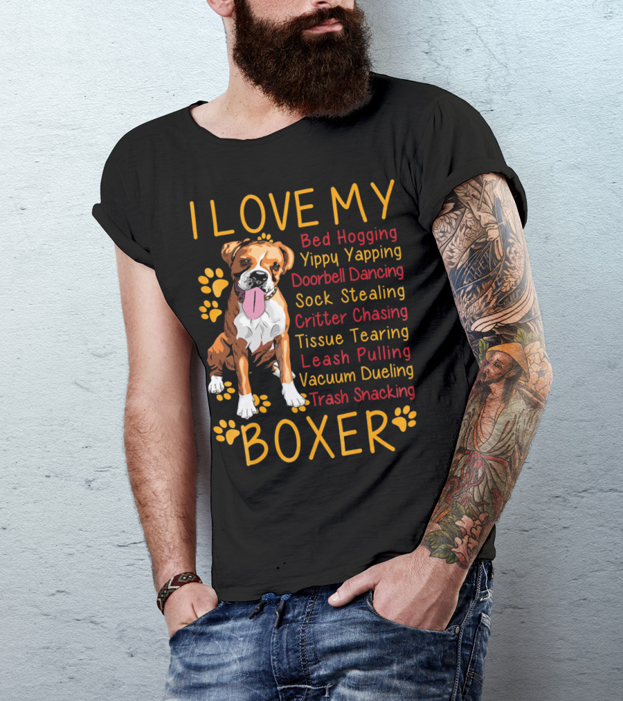 I Love My Boxer Bed Hogging Yippy Yapping Doorbell Dancing Sock Stealing Critter Chasing Tissue Tearing Leash Pulling Vacuum Dueling Trash Snacking T-Shirt