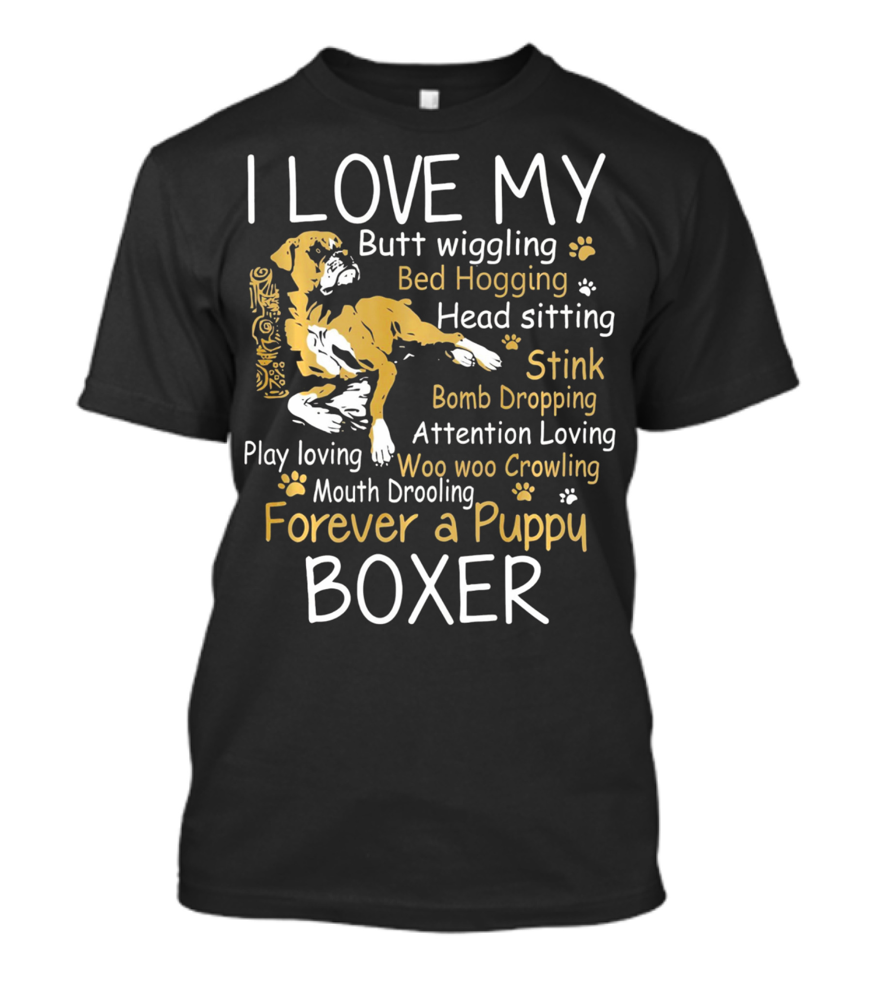 I Love My Butt Wiggling Bed Hogging Head Sitting Stink Bomb Dropping Attention Loving Woo Woo Crowling Mouth Drooling Forever A Puppy Boxer T-Shirt