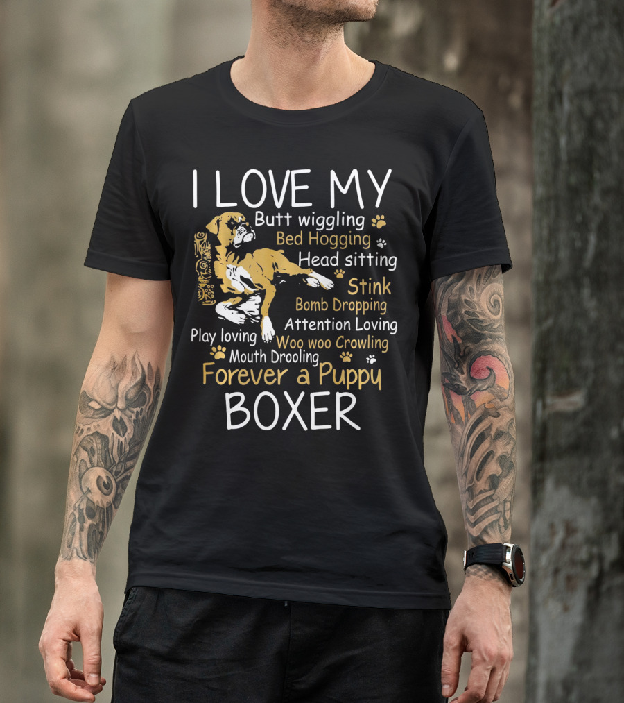 I Love My Butt Wiggling Bed Hogging Head Sitting Stink Bomb Dropping Attention Loving Woo Woo Crowling Mouth Drooling Forever A Puppy Boxer T-Shirt