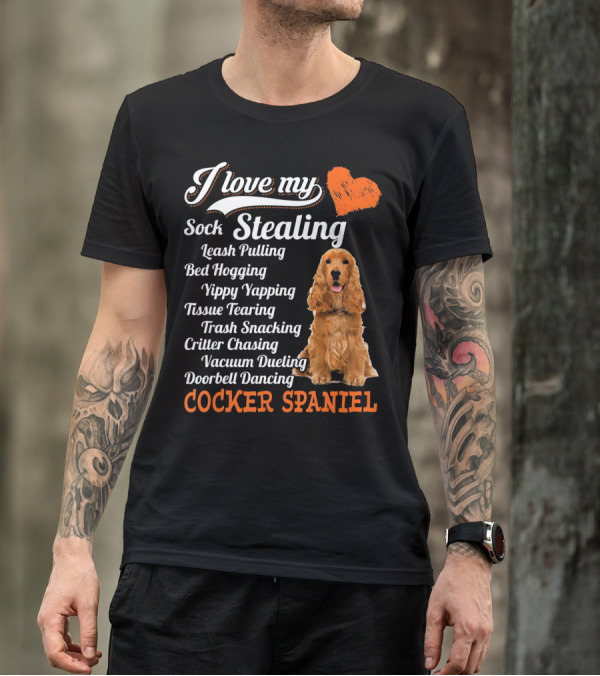 I Love My Sock Stealing Leash Pulling Bed Hogging Yippy Yapping Tissue Tearing Trash Snacking Critter Chasing Vacuum Dueling Doorbell Dancing Cocker Spaniel T-Shirt