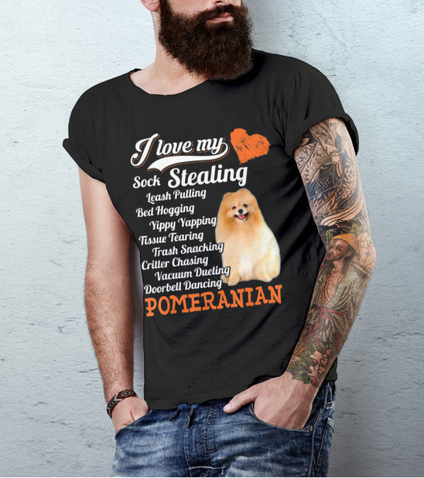 I Love My Sock Stealing Leash Pulling Bed Hogging Yippy Yapping Tissue Tearing Trash Snacking Critter Chasing Vacuum Dueling Doorbell Dancing Pomeranian T-Shirt