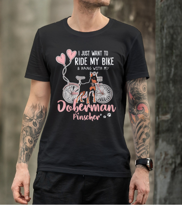 I Just Want To Ride My Bike And Hang With My Doberman Pinscher T-Shirt