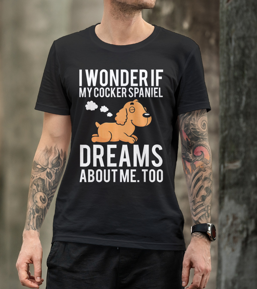 I Wonder If My Cocker Spaniel Dreams About Me Too T-Shirt