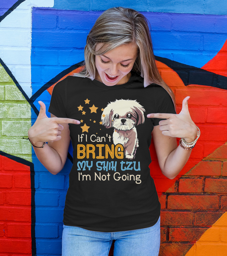 If I Can't Bring My Shih Tzu I'm Not Going Funny Dog T-Shirt