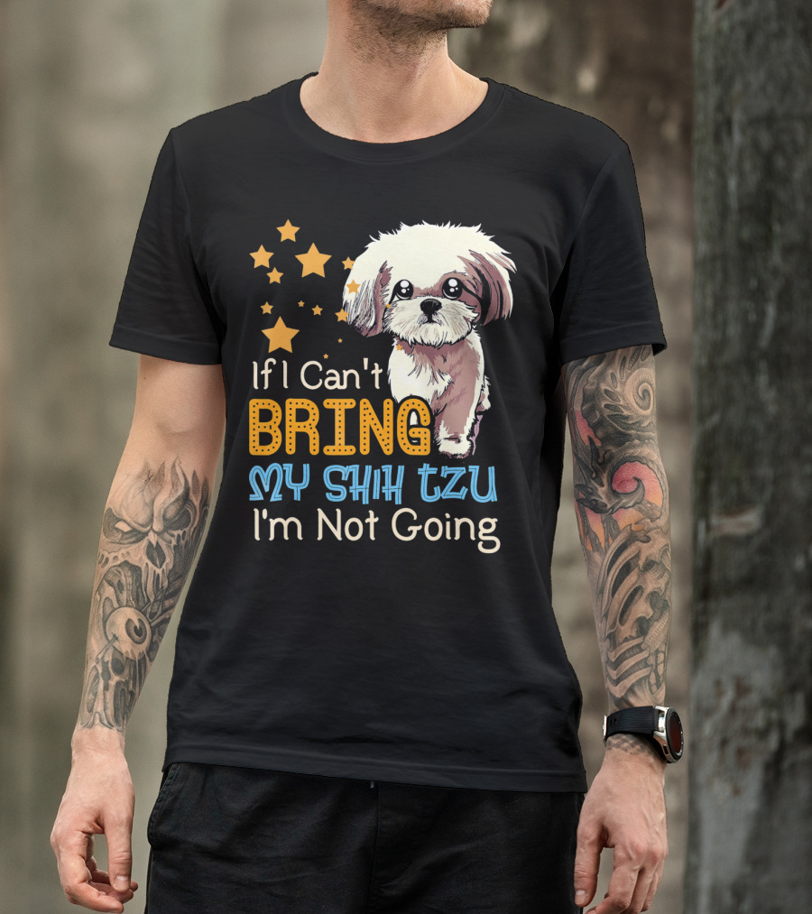 If I Can't Bring My Shih Tzu I'm Not Going Funny Dog T-Shirt