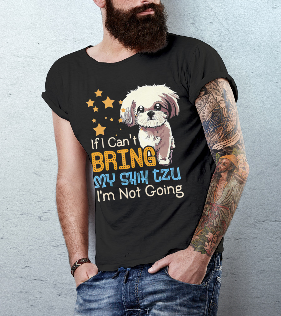 If I Can't Bring My Shih Tzu I'm Not Going Funny Dog T-Shirt